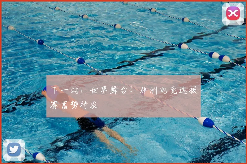 下一站,世界舞台!非洲电竞选拔赛蓄势待发
