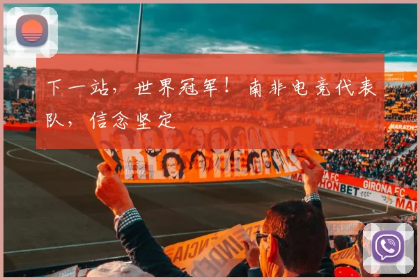 下一站，世界冠军！南非电竞代表队，信念坚定