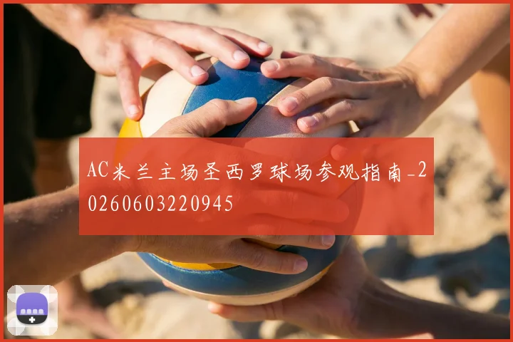 AC米兰主场圣西罗球场参观指南_20260603220945