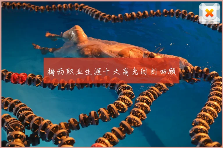 梅西职业生涯十大高光时刻回顾