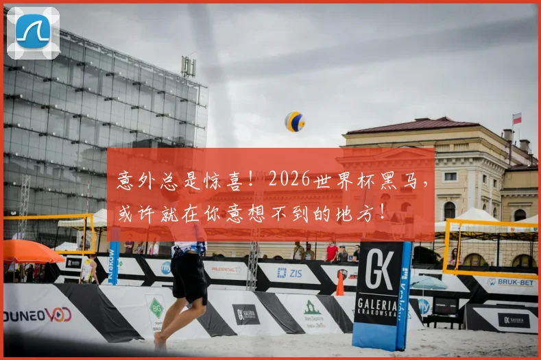 意外总是惊喜！2026世界杯黑马，或许就在你意想不到的地方！