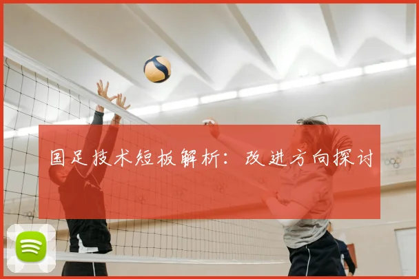 国足技术短板解析：改进方向探讨