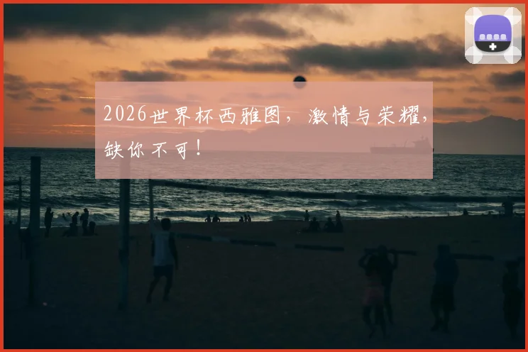 2026世界杯西雅图，激情与荣耀，缺你不可！
