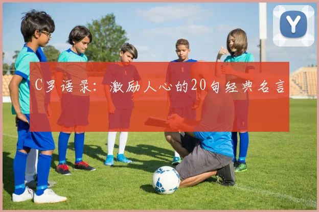 C罗语录:激励人心的20句经典名言