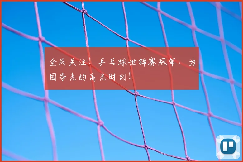 全民关注！乒乓球世锦赛冠军，为国争光的高光时刻！