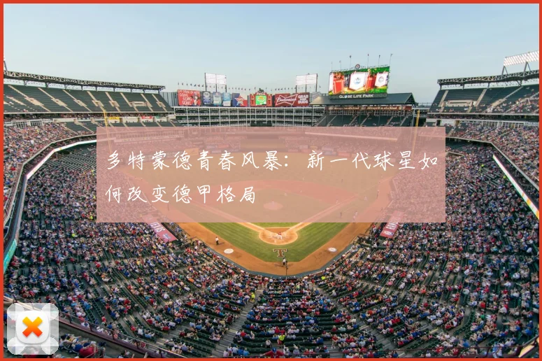 多特蒙德青春风暴:新一代球星如何改变德甲格局