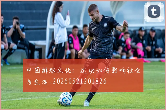 中国排球文化:运动如何影响社会与生活_20260521201826