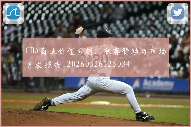 CBA商业价值分析:联赛赞助与市场开发报告_20260526125034