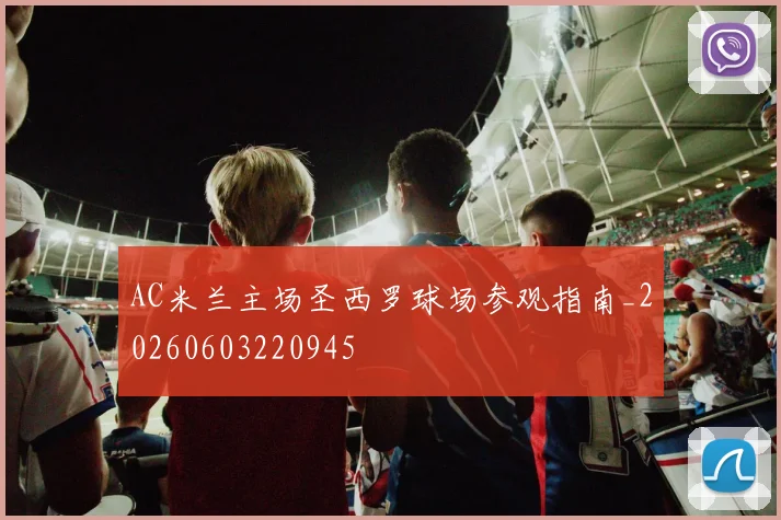 AC米兰主场圣西罗球场参观指南_20260603220945