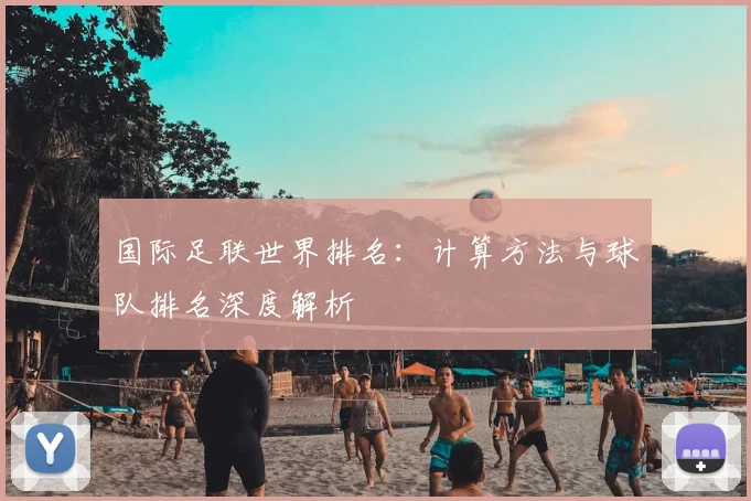 国际足联世界排名:计算方法与球队排名深度解析
