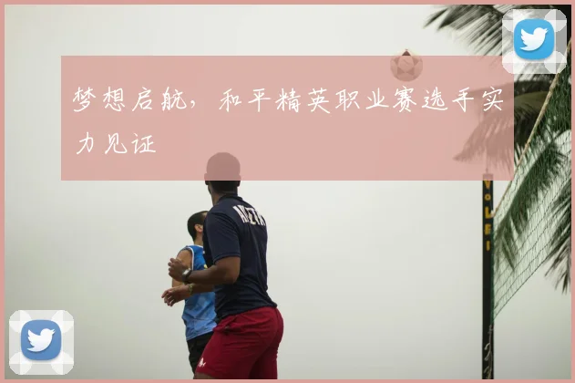 梦想启航，和平精英职业赛选手实力见证