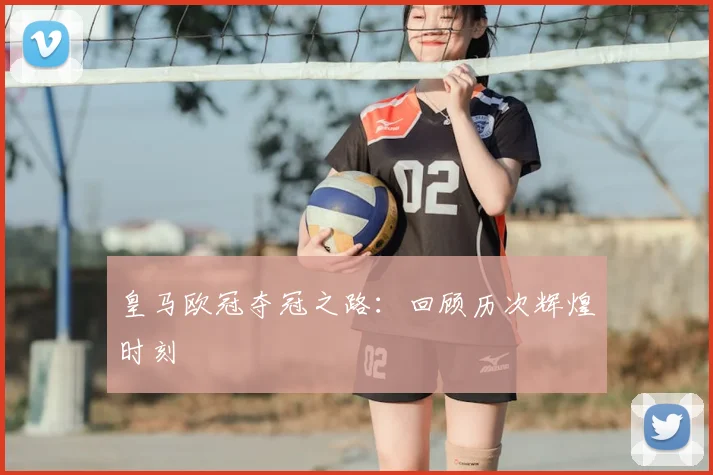 皇马欧冠夺冠之路:回顾历次辉煌时刻