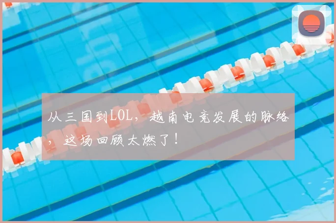 从三国到LOL,越南电竞发展的脉络,这场回顾太燃了!